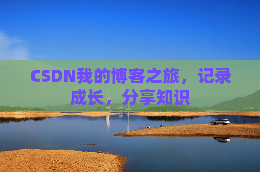CSDN我的博客之旅,记录成长,分享知识