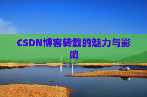 CSDN博客转载的魅力与影响